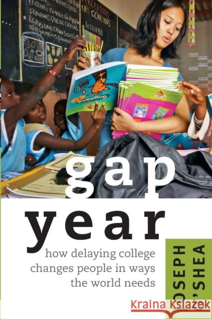 Gap Year: How Delaying College Changes People in Ways the World Needs O'Shea, Joseph 9781421410364 0