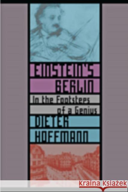 Einstein's Berlin: In the Footsteps of a Genius Hoffmann, Dieter 9781421410401