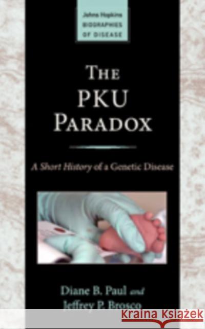 The PKU Paradox: A Short History of a Genetic Disease Paul, Diane B. 9781421411316