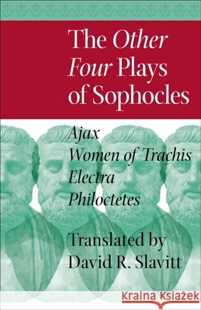 The Other Four Plays of Sophocles: Ajax, Women of Trachis, Electra, and Philoctetes Sophocles 9781421411361 John Wiley & Sons