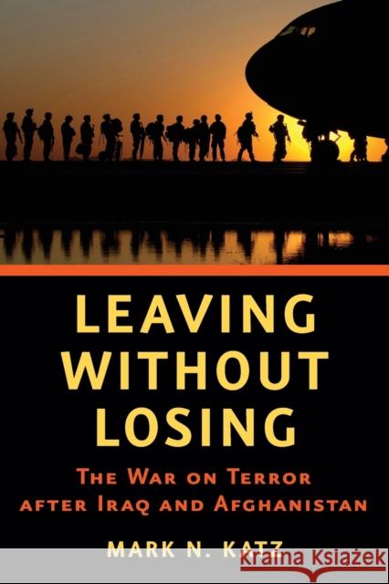 Leaving Without Losing: The War on Terror After Iraq and Afghanistan Katz, Mark N. 9781421411835 John Wiley & Sons