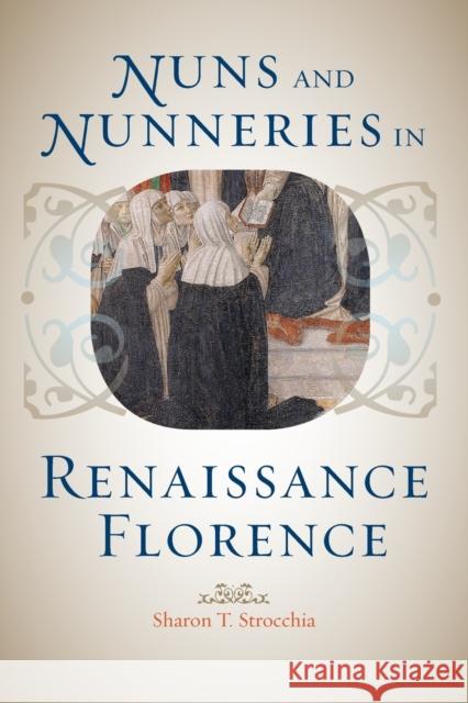 Nuns and Nunneries in Renaissance Florence Sharon Strocchia 9781421411842