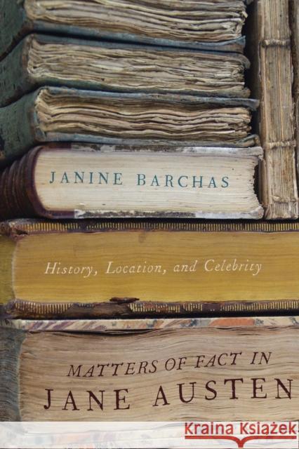 Matters of Fact in Jane Austen: History, Location, and Celebrity Barchas, Janine 9781421411910