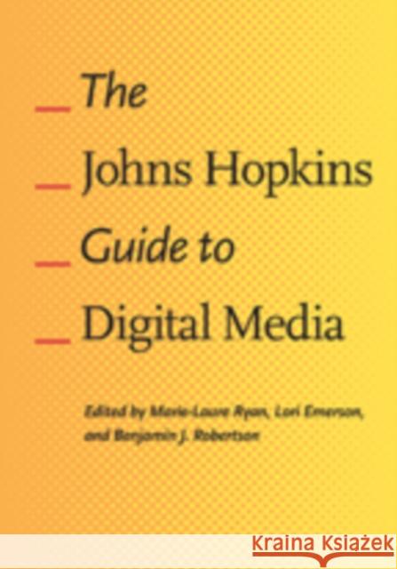 The Johns Hopkins Guide to Digital Media Ryan, Marie–laure; Emerson, Lori; Robertson, Benjamin J. 9781421412238