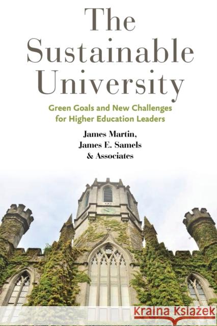 The Sustainable University: Green Goals and New Challenges for Higher Education Leaders Martin, James 9781421412511 Johns Hopkins University Press