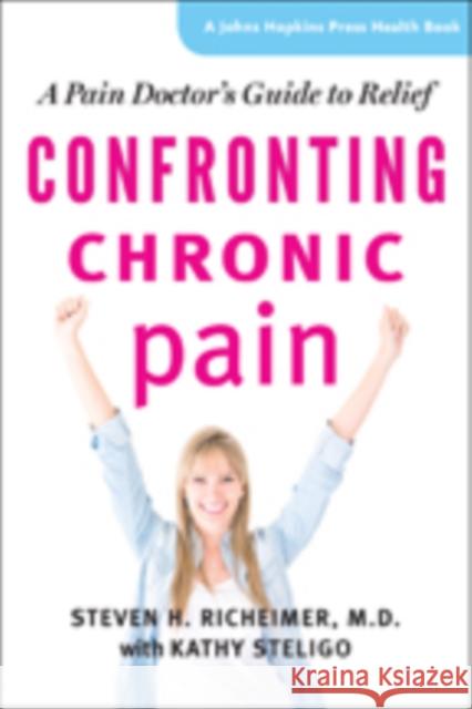 Confronting Chronic Pain: A Pain Doctor's Guide to Relief Richeimer, Steven H. 9781421412528 John Wiley & Sons