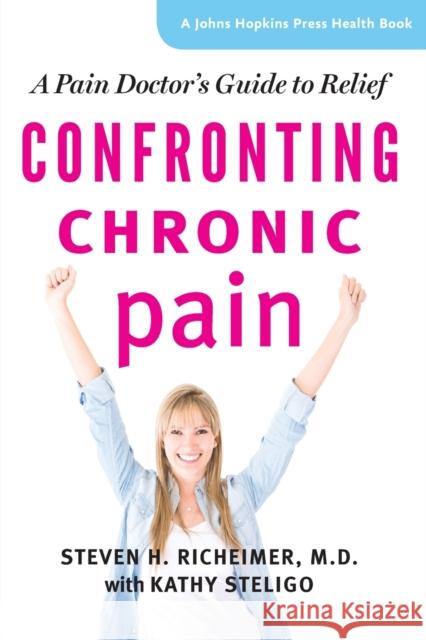 Confronting Chronic Pain: A Pain Doctor's Guide to Relief Richeimer, Steven H. 9781421412535 John Wiley & Sons