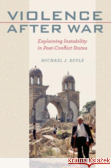 Violence After War: Explaining Instability in Post-Conflict States Boyle, Michael J. 9781421412573