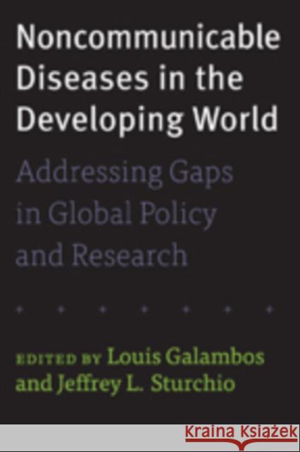 Noncommunicable Diseases in the Developing World: Addressing Gaps in Global Policy and Research Galambos, Louis 9781421412924