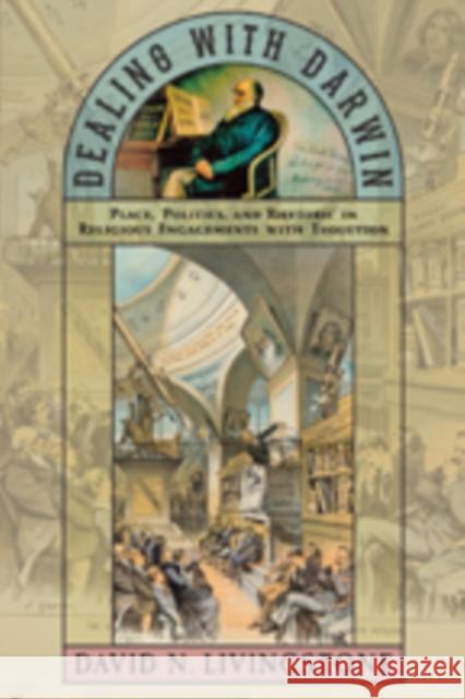 Dealing with Darwin: Place, Politics, and Rhetoric in Religious Engagements with Evolution Livingstone, David N. 9781421413266 Johns Hopkins University Press