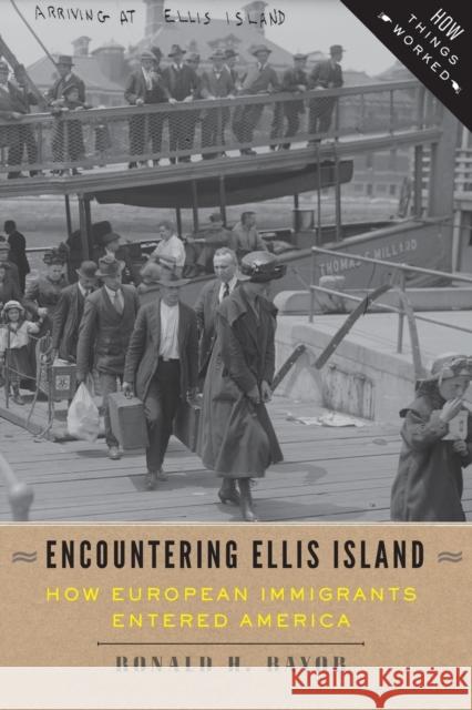 Encountering Ellis Island: How European Immigrants Entered America Bayor, Ronald H. 9781421413686