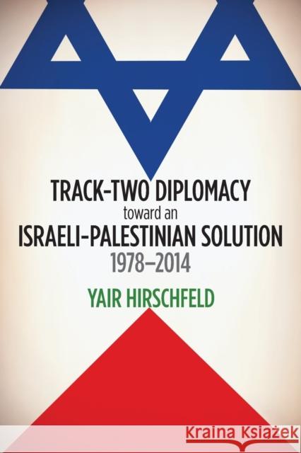 Track-Two Diplomacy Toward an Israeli-Palestinian Solution, 1978-2014 Hirschfeld, Yair 9781421414140 Woodrow Wilson Center Press
