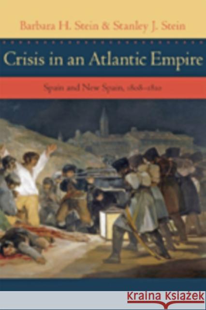 Crisis in an Atlantic Empire: Spain and New Spain, 1808-1810 Stein, Barbara H.; Stein, Stanley J. 9781421414249