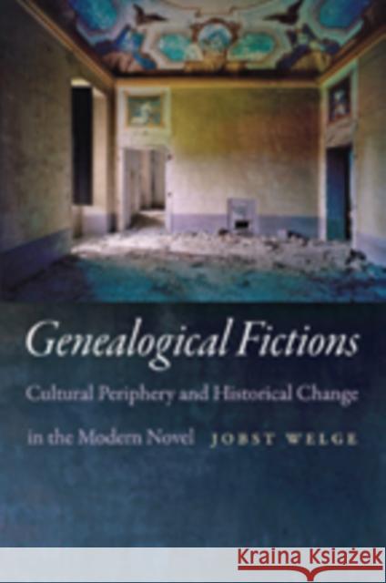 Genealogical Fictions: Cultural Periphery and Historical Change in the Modern Novel Welge, Jobst 9781421414355 John Wiley & Sons