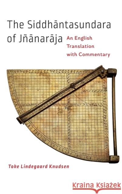 The Siddhāntasundara of Jñānarāja: An English Translation with Commentary Knudsen, Toke Lindegaard 9781421414423