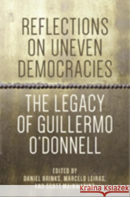 Reflections on Uneven Democracies: The Legacy of Guillermo O'Donnell Brinks, Daniel; Leiras, Marcelo; Mainwaring, Scott 9781421414591 John Wiley & Sons