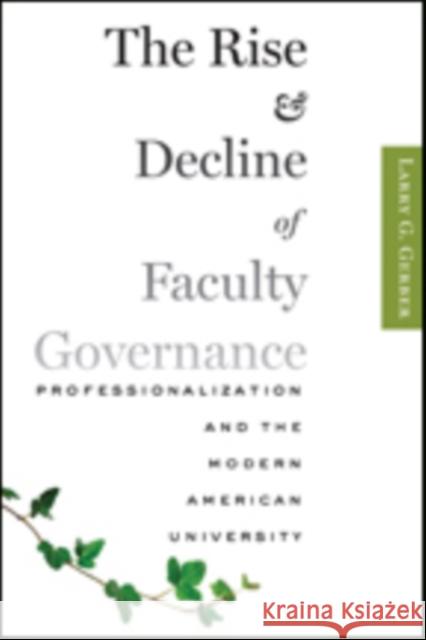 The Rise and Decline of Faculty Governance: Professionalization and the Modern American University Gerber, Larry G. 9781421414621 John Wiley & Sons