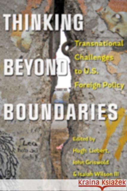 Thinking Beyond Boundaries: Transnational Challenges to U.S. Foreign Policy Liebert, Hugh P.; Griswold, John; Wilson Iii, Isaiah 9781421415291 John Wiley & Sons