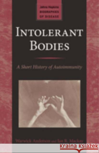 Intolerant Bodies: A Short History of Autoimmunity Anderson, Warwick; Mackay, Ian R. 9781421415338 John Wiley & Sons