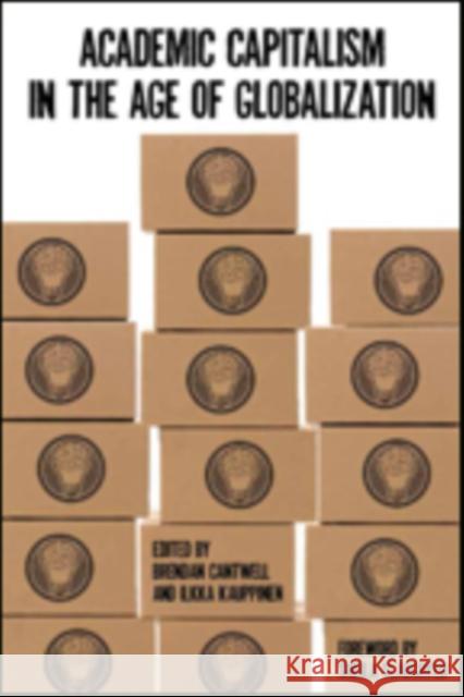 Academic Capitalism in the Age of Globalization Cantwell, Brendan; Kauppinen, Ilkka; Slaughter, Sheila 9781421415376