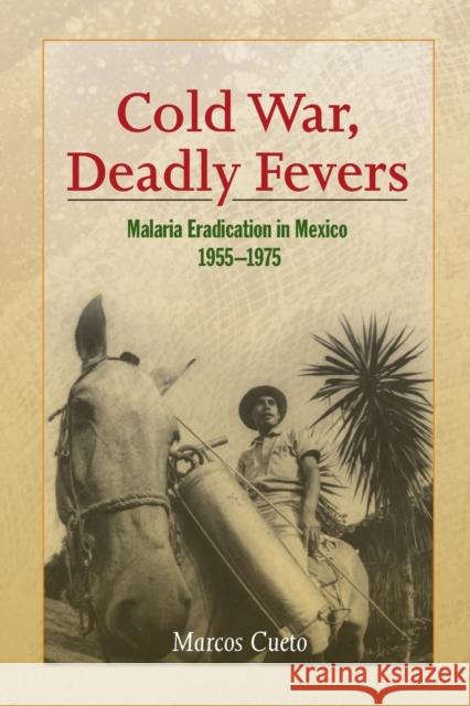 Cold War, Deadly Fevers: Malaria Eradication in Mexico, 1955-1975 Cueto, Marcos 9781421415567 John Wiley & Sons