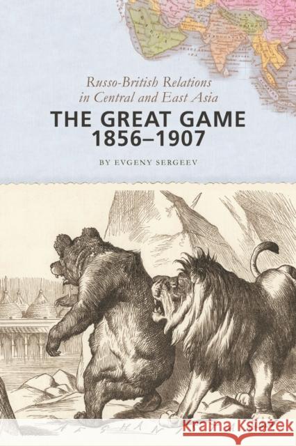 The Great Game, 1856-1907: Russo-British Relations in Central and East Asia Sergeev, Evgeny 9781421415574 John Wiley & Sons