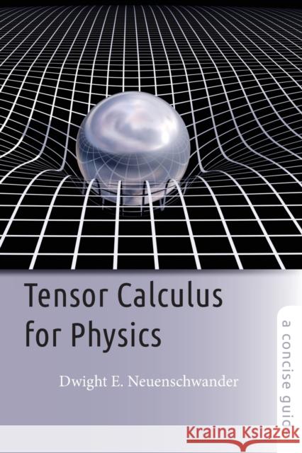 Tensor Calculus for Physics: A Concise Guide Neuenschwander, Dwight E. 9781421415659 Johns Hopkins University Press