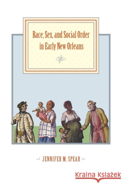 Race, Sex, and Social Order in Early New Orleans Spear, Jennifer M. 9781421415734 John Wiley & Sons