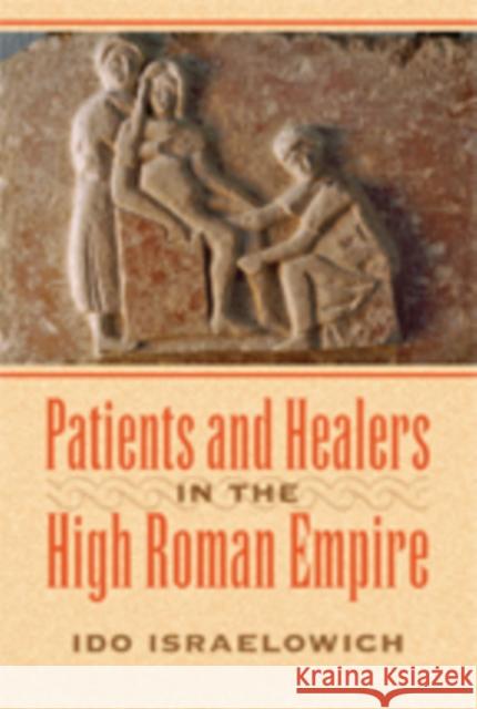 Patients and Healers in the High Roman Empire Israelowich, Ido 9781421416281 John Wiley & Sons