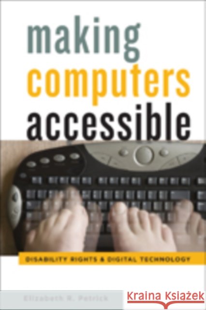 Making Computers Accessible: Disability Rights and Digital Technology Petrick, Elizabeth R. 9781421416465