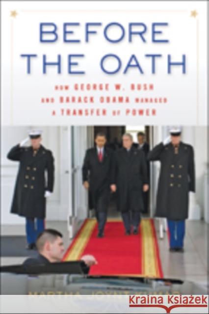 Before the Oath: How George W. Bush and Barack Obama Managed a Transfer of Power Kumar, Martha Joynt 9781421416595