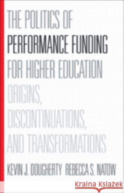 The Politics of Performance Funding for Higher Education: Origins, Discontinuations, and Transformations Dougherty, Kevin J. 9781421416908 John Wiley & Sons