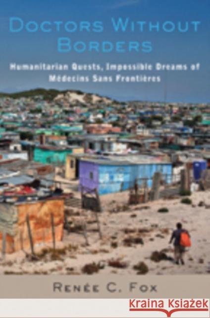 Doctors Without Borders: Humanitarian Quests, Impossible Dreams of Médecins Sans Frontières Fox, Renée C. 9781421416922 John Wiley & Sons