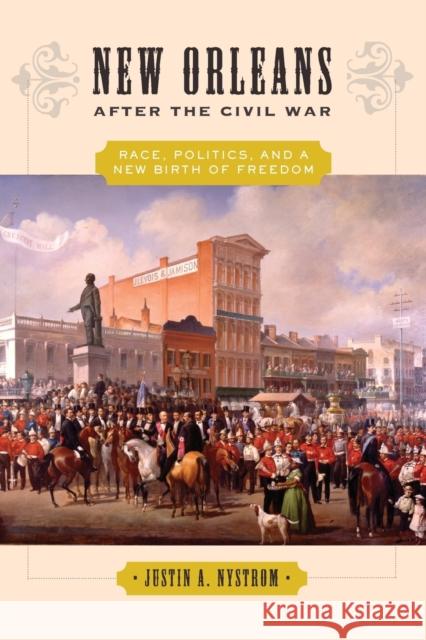 New Orleans After the Civil War: Race, Politics, and a New Birth of Freedom Nystrom, Justin A. 9781421416977
