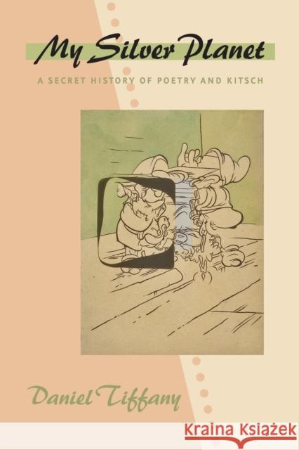 My Silver Planet: A Secret History of Poetry and Kitsch Tiffany, Daniel 9781421416984