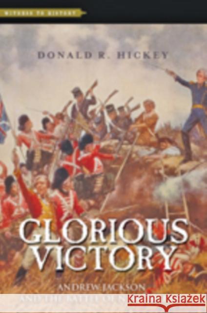 Glorious Victory: Andrew Jackson and the Battle of New Orleans Hickey, Donald R. 9781421417035 John Wiley & Sons