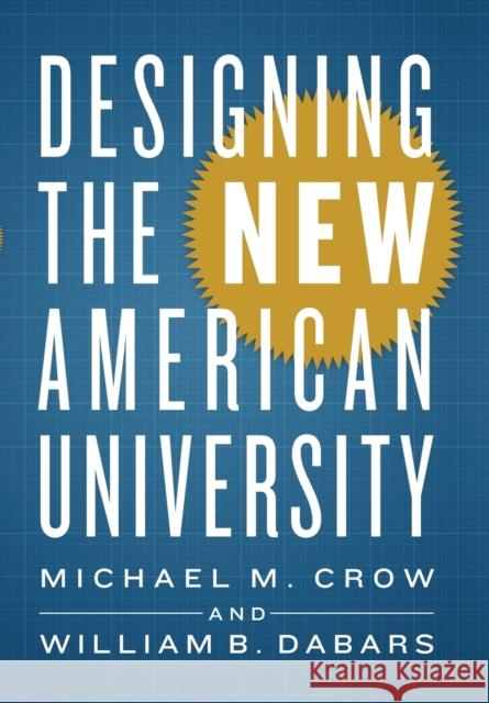 Designing the New American University Crow, Michael M.; Dabars, William B. 9781421417233