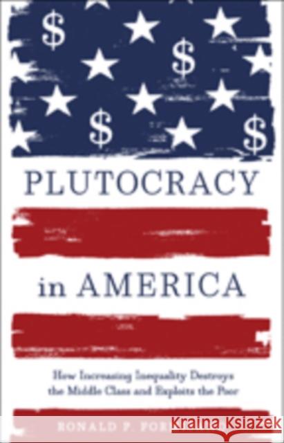Plutocracy in America: How Increasing Inequality Destroys the Middle Class and Exploits the Poor Formisano, Ronald P. 9781421417400