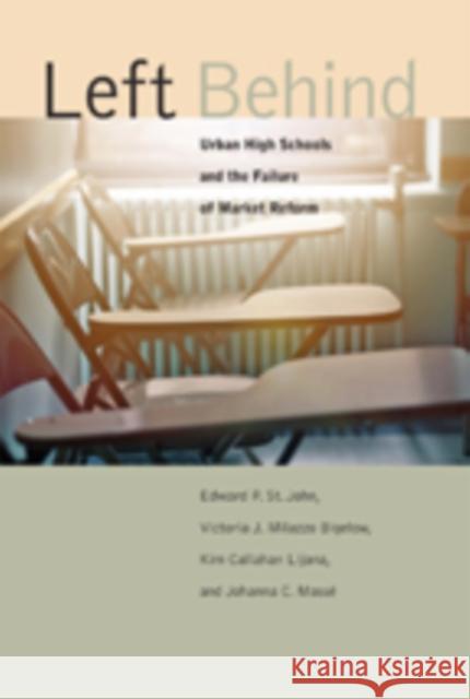 Left Behind: Urban High Schools and the Failure of Market Reform St. John, Edward P.; Milazzo Bigelow, Victoria J.; Lijana, Kim Callahan 9781421417875
