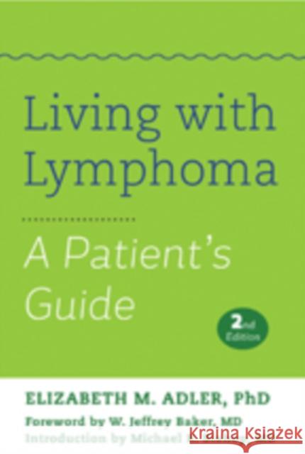 Living with Lymphoma: A Patient's Guide Adler, Elizabeth M.; Baker, W. Jeffrey; Bishop, Michael R. 9781421418100