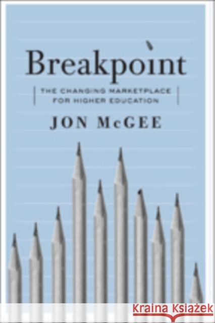 Breakpoint: The Changing Marketplace for Higher Education Mcgee, Jon 9781421418209