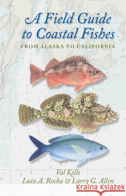 A Field Guide to Coastal Fishes: From Alaska to California Kells, Valerie A.; Rocha, Luiz A.; Allen, Larry G. 9781421418322