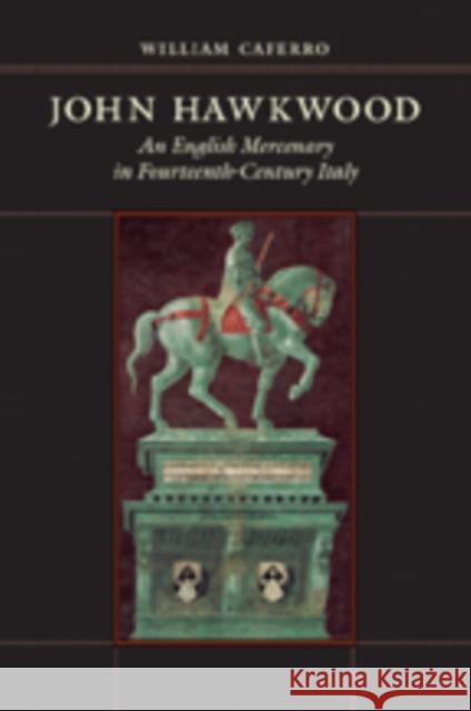 John Hawkwood: An English Mercenary in Fourteenth-Century Italy Caferro, William 9781421418414