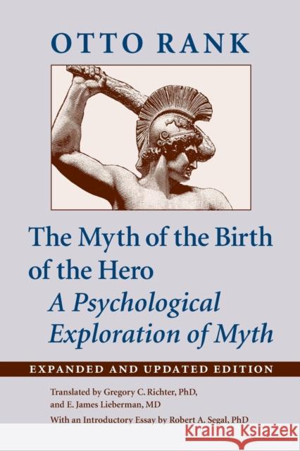 Myth of the Birth of the Hero: A Psychological Exploration of Myth (Expanded and Updated) Rank, Otto; Richter, Gregory C.; Lieberman, E. James 9781421418438 John Wiley & Sons