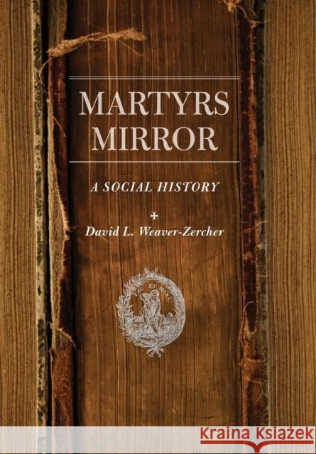 Martyrs Mirror: A Social History Weaver–zercher, David L. 9781421418827 John Wiley & Sons