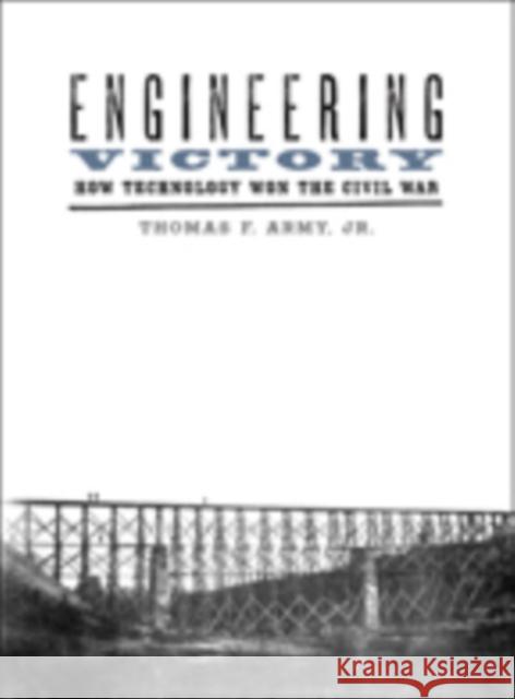 Engineering Victory: How Technology Won the Civil War Army, Thomas F. 9781421419374