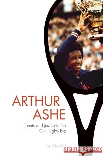Arthur Ashe: Tennis and Justice in the Civil Rights Era Hall, Eric Allen 9781421419824