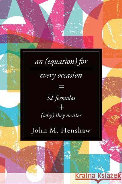 Equation for Every Occasion: Fifty-Two Formulas and Why They Matter Henshaw, John M. 9781421419831