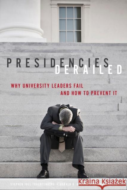Presidencies Derailed: Why University Leaders Fail and How to Prevent It Trachtenberg, Stephen Joel; Kauvar, Gerald B.; Bogue, E. Grady 9781421419879 John Wiley & Sons