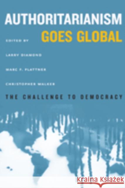 Authoritarianism Goes Global: The Challenge to Democracy Diamond, Larry; Plattner, Marc F.; Walker, Christopher 9781421419978